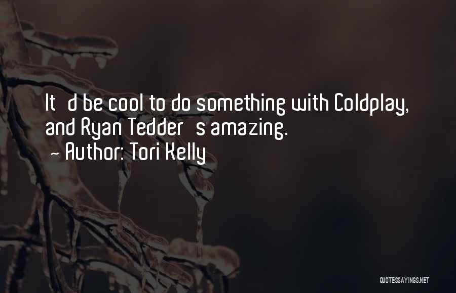 Tori Kelly Quotes: It'd Be Cool To Do Something With Coldplay, And Ryan Tedder's Amazing.