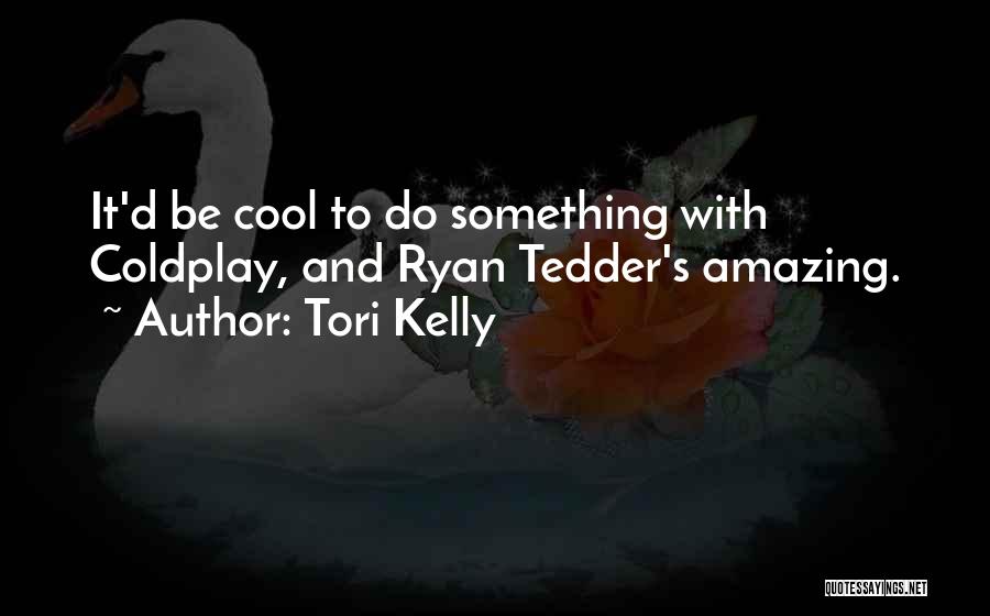 Tori Kelly Quotes: It'd Be Cool To Do Something With Coldplay, And Ryan Tedder's Amazing.