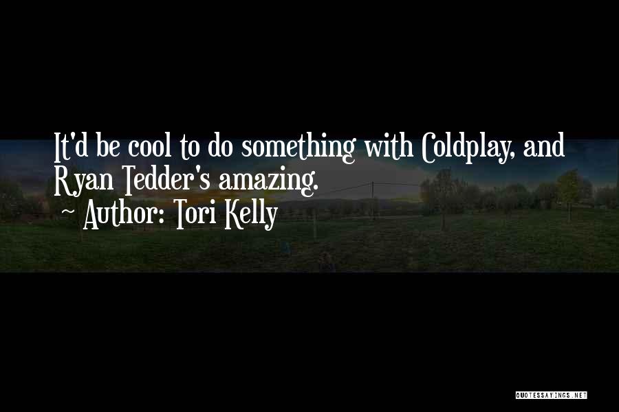 Tori Kelly Quotes: It'd Be Cool To Do Something With Coldplay, And Ryan Tedder's Amazing.