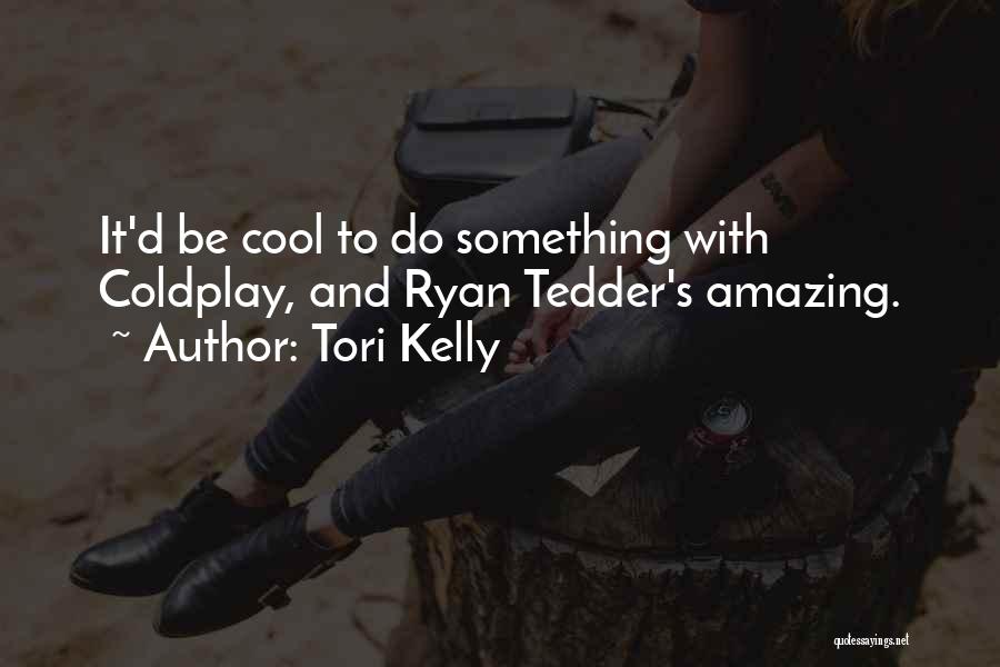 Tori Kelly Quotes: It'd Be Cool To Do Something With Coldplay, And Ryan Tedder's Amazing.