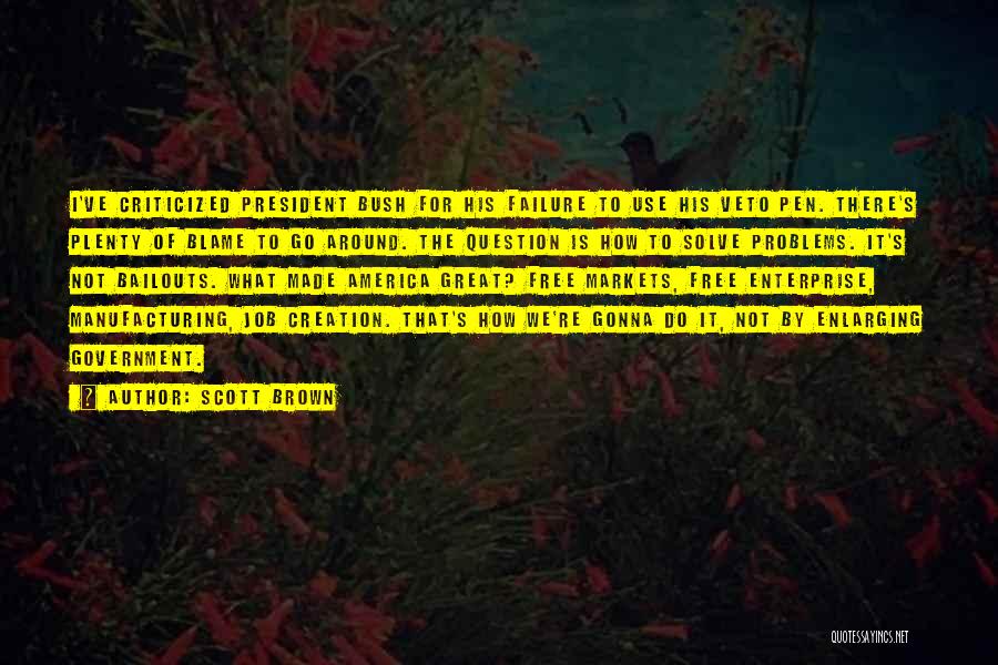 Scott Brown Quotes: I've Criticized President Bush For His Failure To Use His Veto Pen. There's Plenty Of Blame To Go Around. The