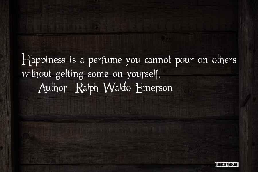 Ralph Waldo Emerson Quotes: Happiness Is A Perfume You Cannot Pour On Others Without Getting Some On Yourself.