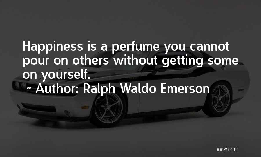 Ralph Waldo Emerson Quotes: Happiness Is A Perfume You Cannot Pour On Others Without Getting Some On Yourself.
