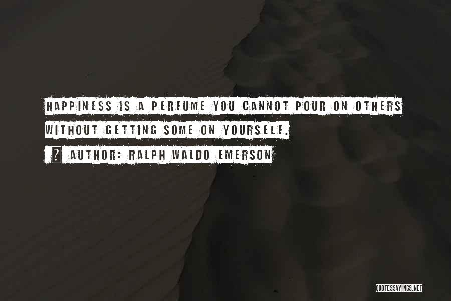 Ralph Waldo Emerson Quotes: Happiness Is A Perfume You Cannot Pour On Others Without Getting Some On Yourself.