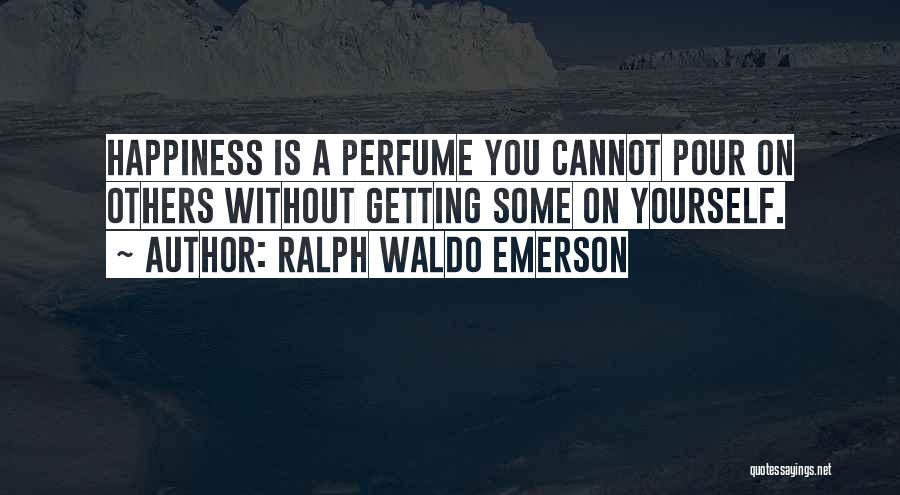 Ralph Waldo Emerson Quotes: Happiness Is A Perfume You Cannot Pour On Others Without Getting Some On Yourself.