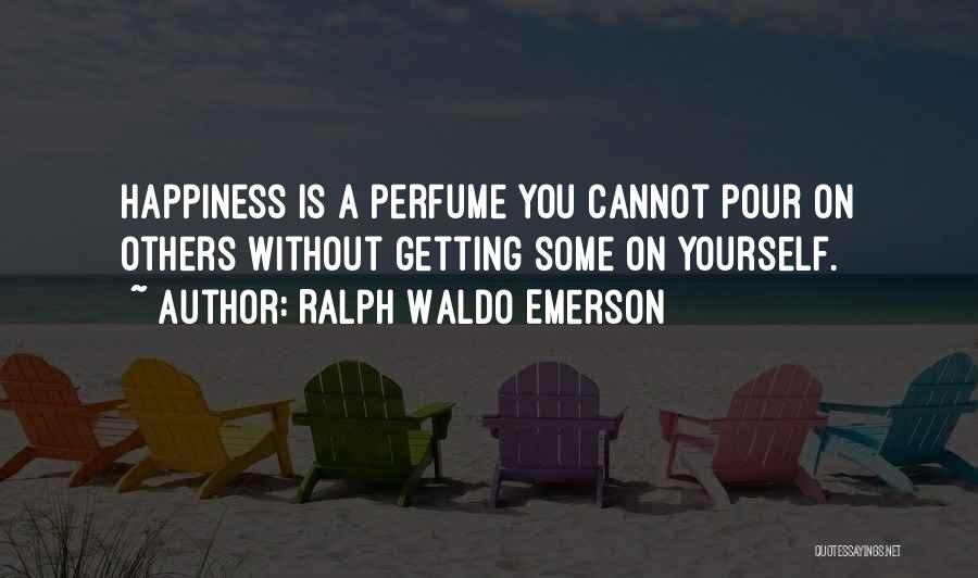 Ralph Waldo Emerson Quotes: Happiness Is A Perfume You Cannot Pour On Others Without Getting Some On Yourself.