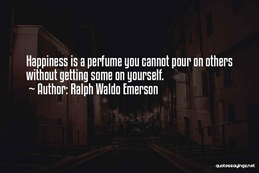 Ralph Waldo Emerson Quotes: Happiness Is A Perfume You Cannot Pour On Others Without Getting Some On Yourself.