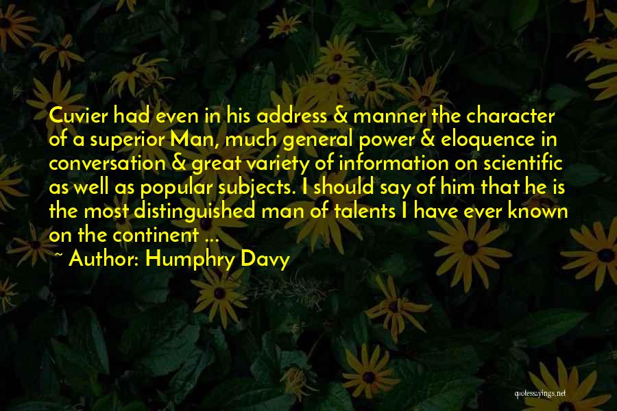Humphry Davy Quotes: Cuvier Had Even In His Address & Manner The Character Of A Superior Man, Much General Power & Eloquence In