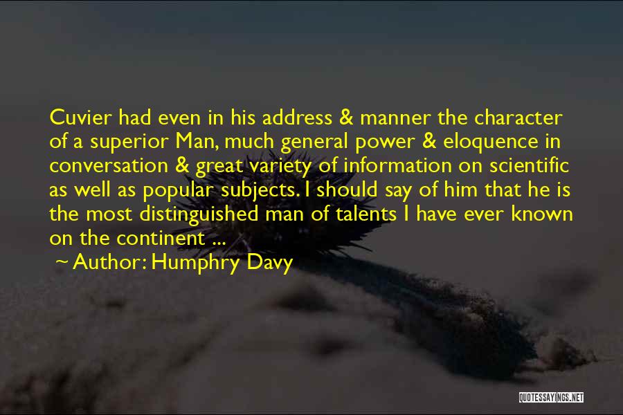 Humphry Davy Quotes: Cuvier Had Even In His Address & Manner The Character Of A Superior Man, Much General Power & Eloquence In