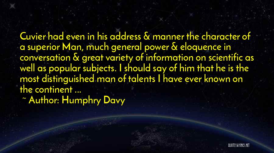 Humphry Davy Quotes: Cuvier Had Even In His Address & Manner The Character Of A Superior Man, Much General Power & Eloquence In