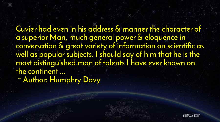 Humphry Davy Quotes: Cuvier Had Even In His Address & Manner The Character Of A Superior Man, Much General Power & Eloquence In