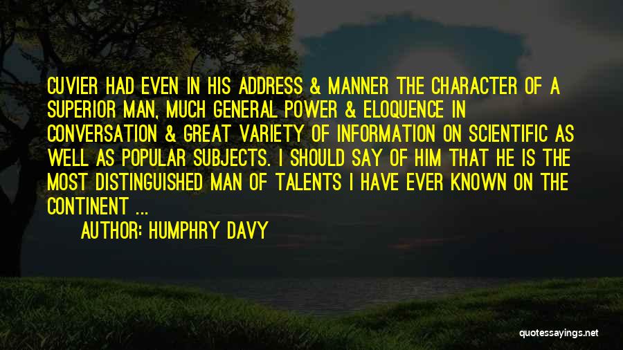 Humphry Davy Quotes: Cuvier Had Even In His Address & Manner The Character Of A Superior Man, Much General Power & Eloquence In