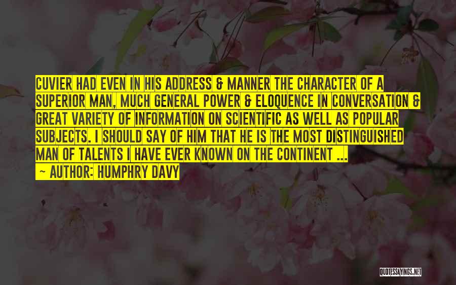 Humphry Davy Quotes: Cuvier Had Even In His Address & Manner The Character Of A Superior Man, Much General Power & Eloquence In