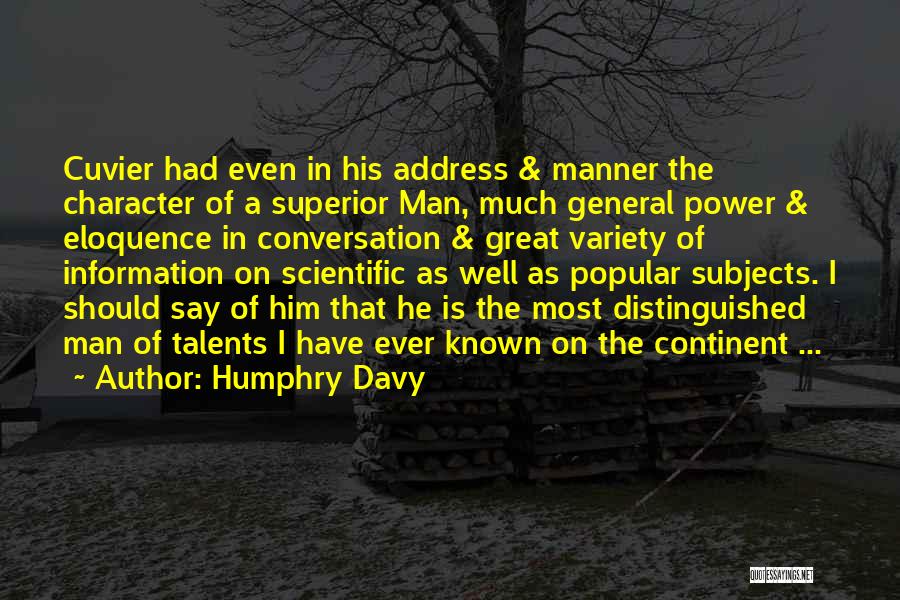 Humphry Davy Quotes: Cuvier Had Even In His Address & Manner The Character Of A Superior Man, Much General Power & Eloquence In