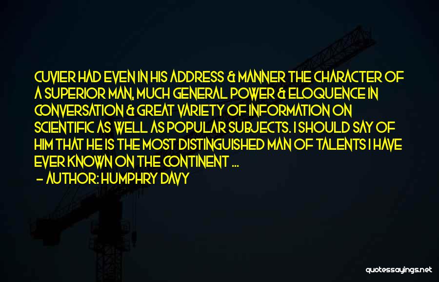 Humphry Davy Quotes: Cuvier Had Even In His Address & Manner The Character Of A Superior Man, Much General Power & Eloquence In