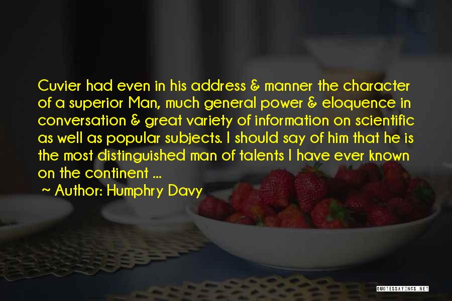 Humphry Davy Quotes: Cuvier Had Even In His Address & Manner The Character Of A Superior Man, Much General Power & Eloquence In