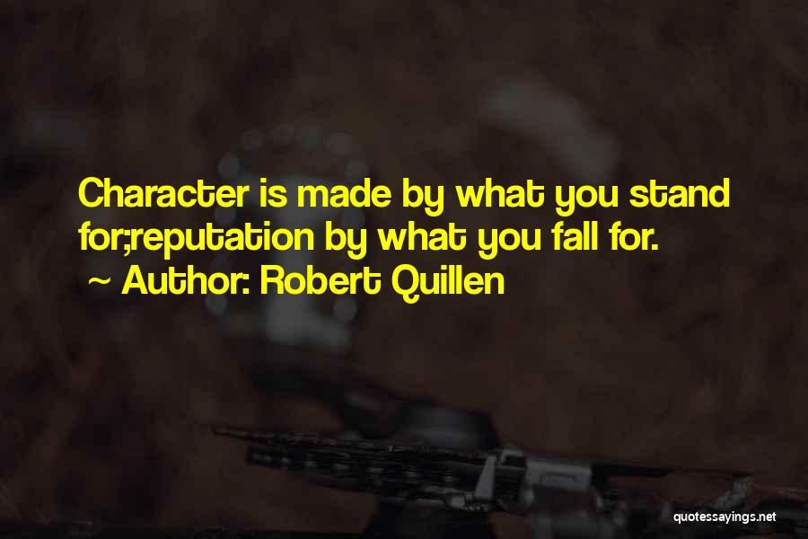 Robert Quillen Quotes: Character Is Made By What You Stand For;reputation By What You Fall For.