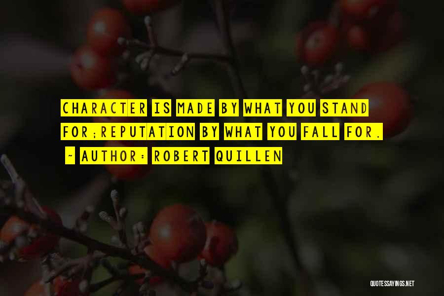 Robert Quillen Quotes: Character Is Made By What You Stand For;reputation By What You Fall For.