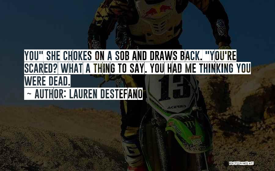 Lauren DeStefano Quotes: You She Chokes On A Sob And Draws Back. You're Scared? What A Thing To Say. You Had Me Thinking