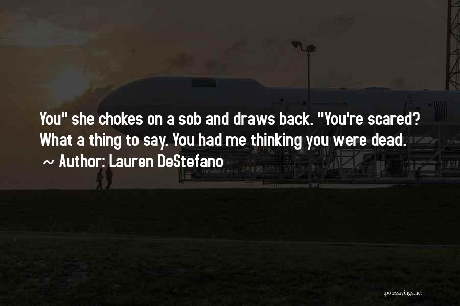 Lauren DeStefano Quotes: You She Chokes On A Sob And Draws Back. You're Scared? What A Thing To Say. You Had Me Thinking