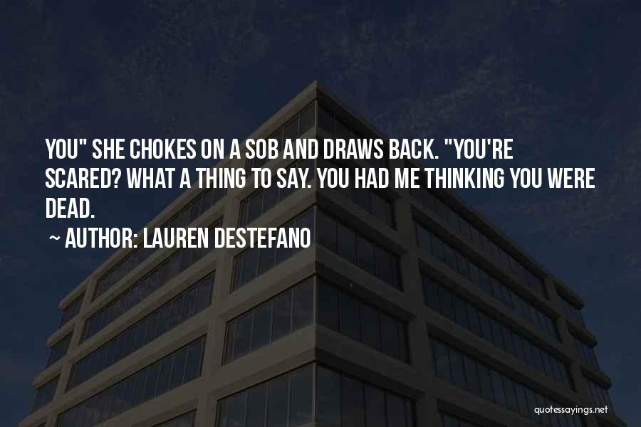 Lauren DeStefano Quotes: You She Chokes On A Sob And Draws Back. You're Scared? What A Thing To Say. You Had Me Thinking