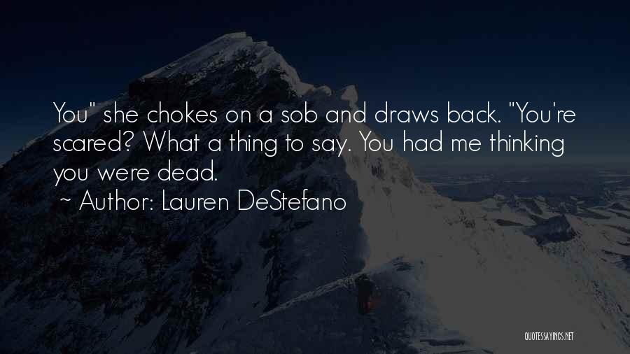 Lauren DeStefano Quotes: You She Chokes On A Sob And Draws Back. You're Scared? What A Thing To Say. You Had Me Thinking