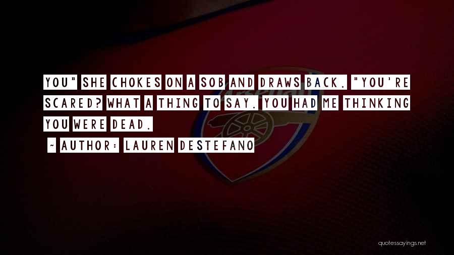 Lauren DeStefano Quotes: You She Chokes On A Sob And Draws Back. You're Scared? What A Thing To Say. You Had Me Thinking