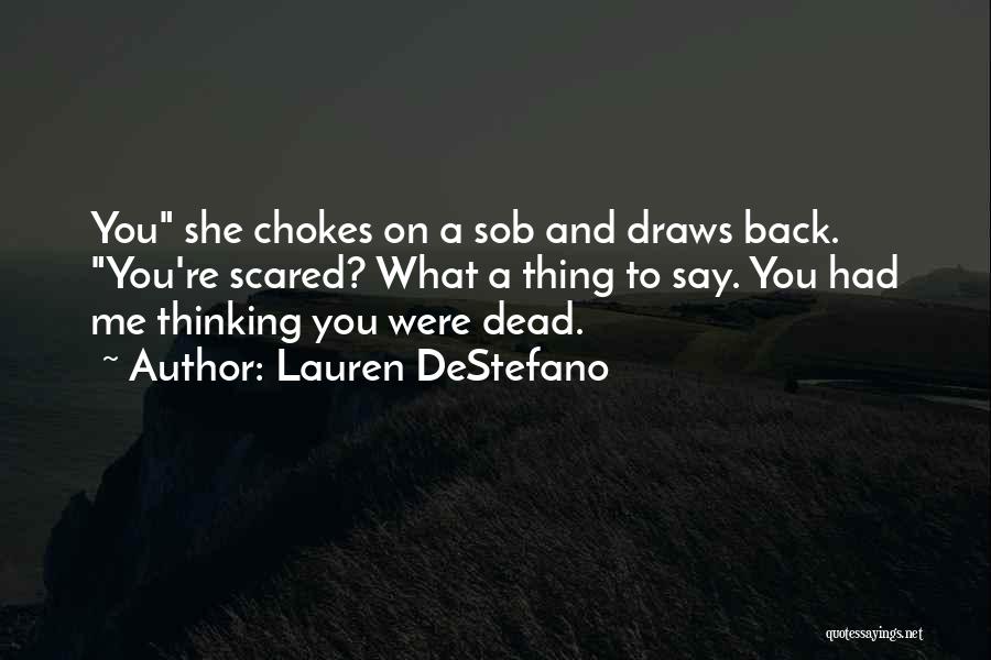 Lauren DeStefano Quotes: You She Chokes On A Sob And Draws Back. You're Scared? What A Thing To Say. You Had Me Thinking