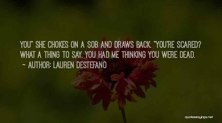 Lauren DeStefano Quotes: You She Chokes On A Sob And Draws Back. You're Scared? What A Thing To Say. You Had Me Thinking