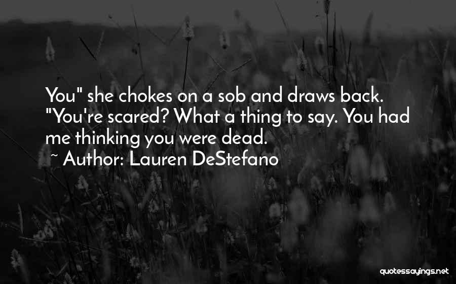 Lauren DeStefano Quotes: You She Chokes On A Sob And Draws Back. You're Scared? What A Thing To Say. You Had Me Thinking