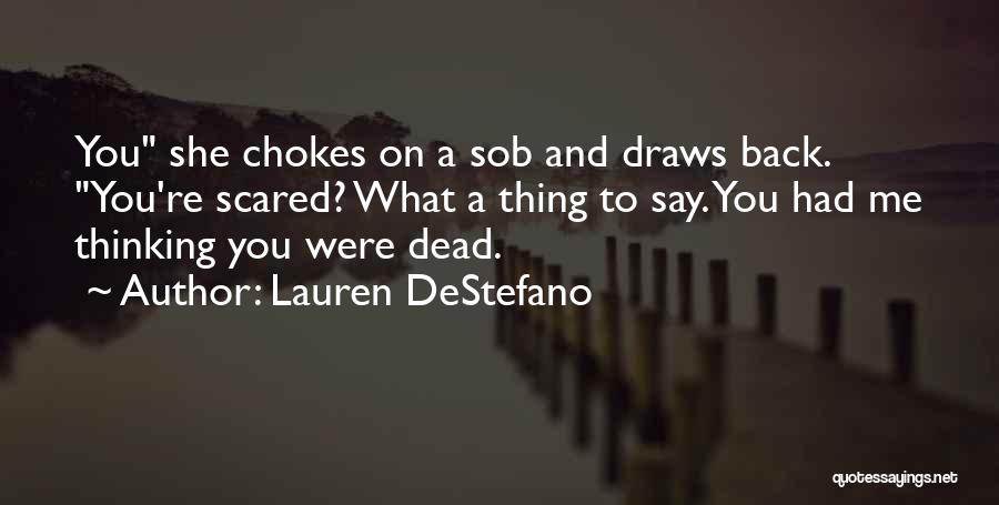 Lauren DeStefano Quotes: You She Chokes On A Sob And Draws Back. You're Scared? What A Thing To Say. You Had Me Thinking