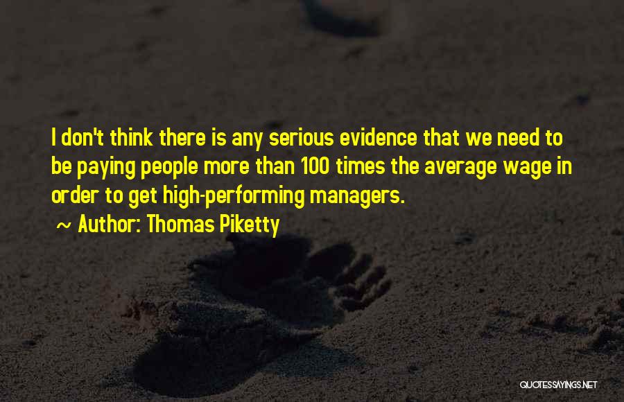 Thomas Piketty Quotes: I Don't Think There Is Any Serious Evidence That We Need To Be Paying People More Than 100 Times The