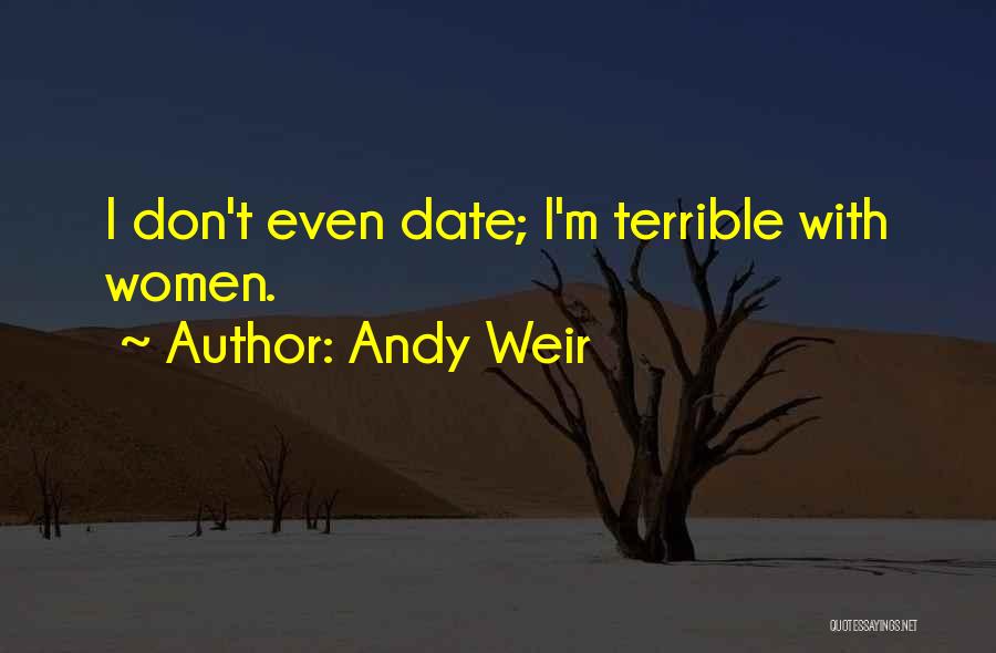 Andy Weir Quotes: I Don't Even Date; I'm Terrible With Women.
