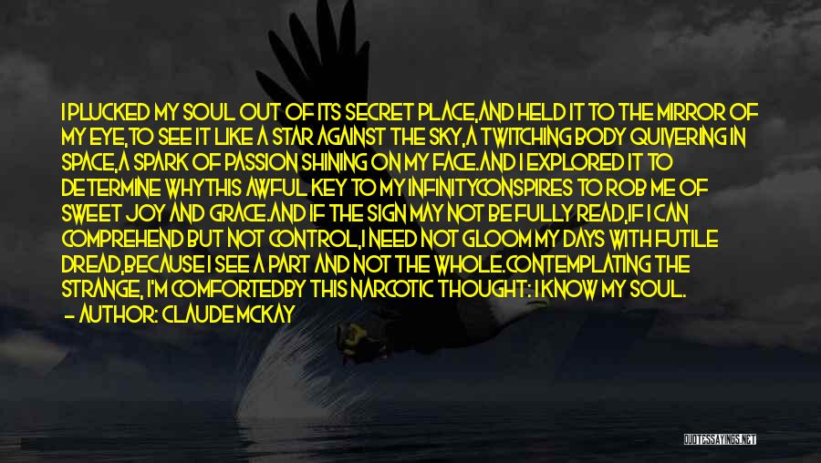 Claude McKay Quotes: I Plucked My Soul Out Of Its Secret Place,and Held It To The Mirror Of My Eye,to See It Like