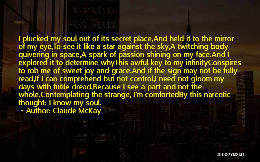 Claude McKay Quotes: I Plucked My Soul Out Of Its Secret Place,and Held It To The Mirror Of My Eye,to See It Like