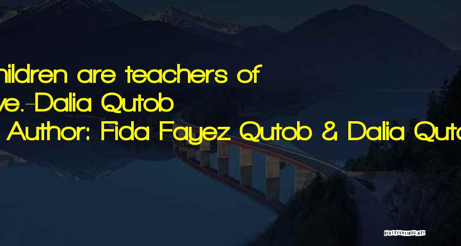 Fida Fayez Qutob & Dalia Qutob Quotes: Children Are Teachers Of Love.-dalia Qutob
