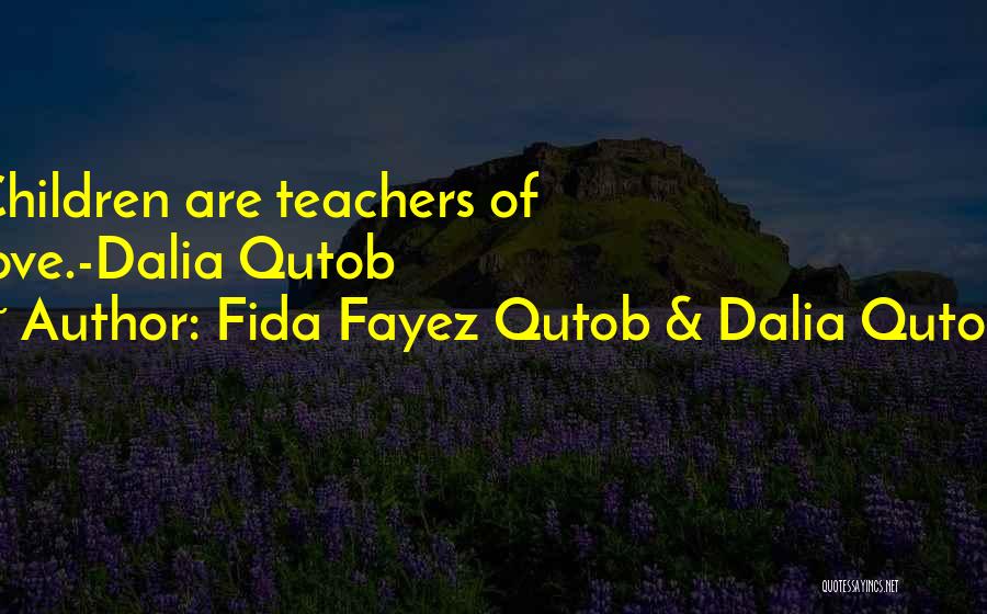 Fida Fayez Qutob & Dalia Qutob Quotes: Children Are Teachers Of Love.-dalia Qutob