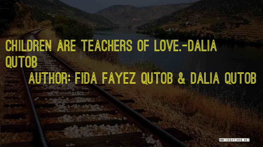 Fida Fayez Qutob & Dalia Qutob Quotes: Children Are Teachers Of Love.-dalia Qutob