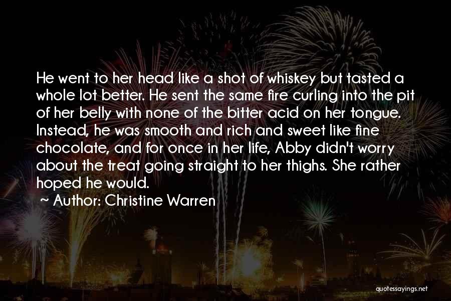 Christine Warren Quotes: He Went To Her Head Like A Shot Of Whiskey But Tasted A Whole Lot Better. He Sent The Same