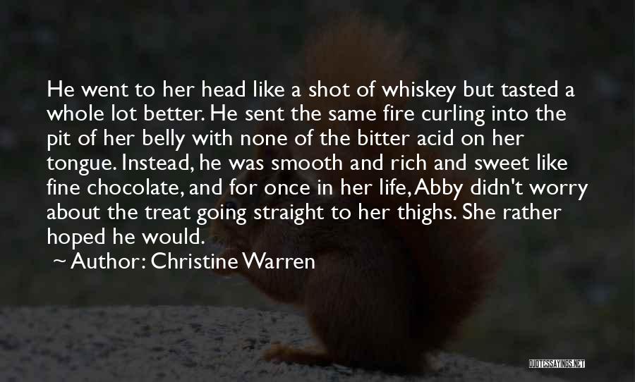 Christine Warren Quotes: He Went To Her Head Like A Shot Of Whiskey But Tasted A Whole Lot Better. He Sent The Same