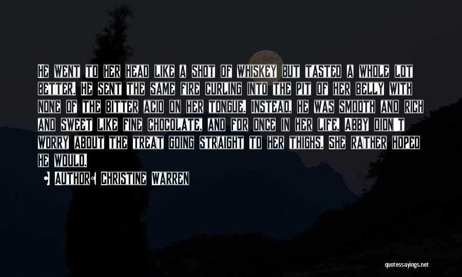 Christine Warren Quotes: He Went To Her Head Like A Shot Of Whiskey But Tasted A Whole Lot Better. He Sent The Same