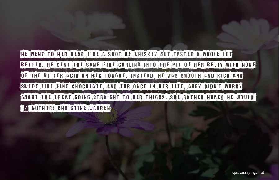 Christine Warren Quotes: He Went To Her Head Like A Shot Of Whiskey But Tasted A Whole Lot Better. He Sent The Same