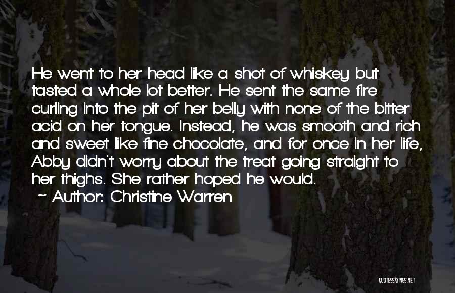 Christine Warren Quotes: He Went To Her Head Like A Shot Of Whiskey But Tasted A Whole Lot Better. He Sent The Same