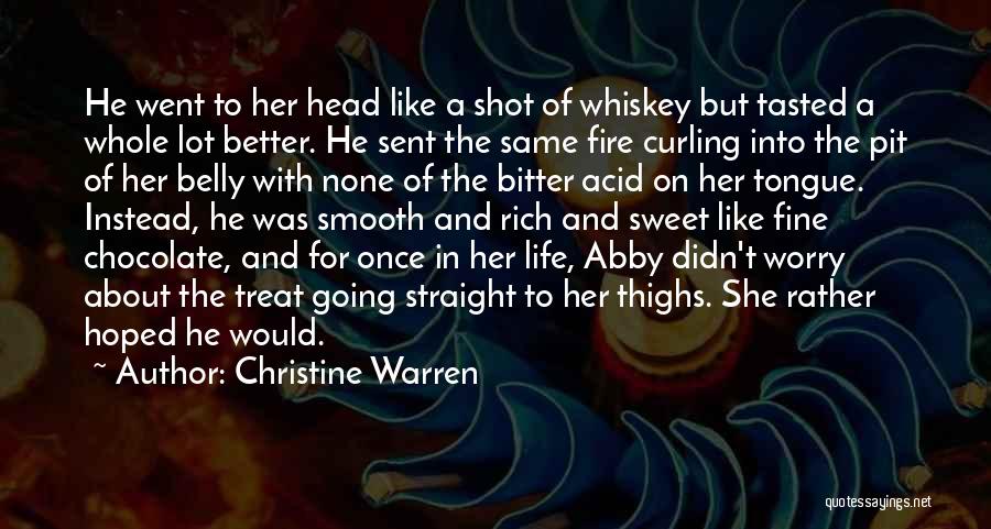 Christine Warren Quotes: He Went To Her Head Like A Shot Of Whiskey But Tasted A Whole Lot Better. He Sent The Same