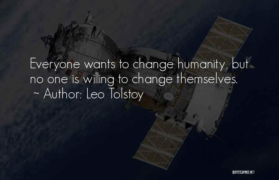 Leo Tolstoy Quotes: Everyone Wants To Change Humanity, But No One Is Willing To Change Themselves.