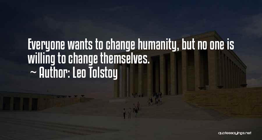 Leo Tolstoy Quotes: Everyone Wants To Change Humanity, But No One Is Willing To Change Themselves.