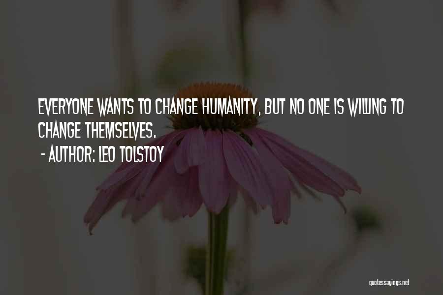 Leo Tolstoy Quotes: Everyone Wants To Change Humanity, But No One Is Willing To Change Themselves.