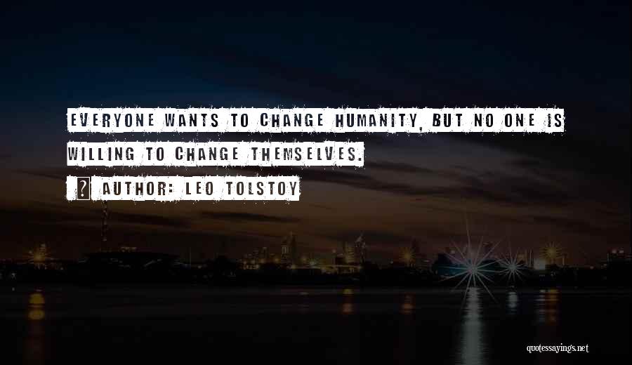 Leo Tolstoy Quotes: Everyone Wants To Change Humanity, But No One Is Willing To Change Themselves.