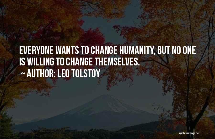 Leo Tolstoy Quotes: Everyone Wants To Change Humanity, But No One Is Willing To Change Themselves.