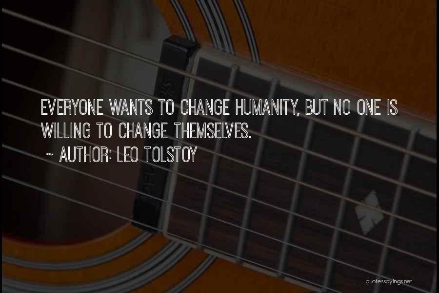 Leo Tolstoy Quotes: Everyone Wants To Change Humanity, But No One Is Willing To Change Themselves.